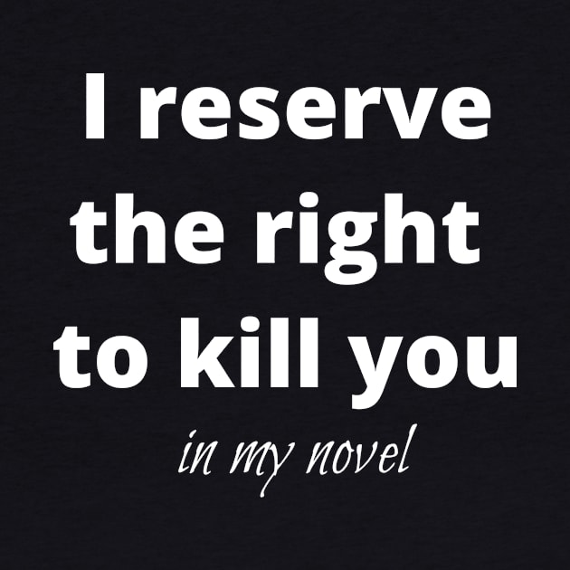 I reserve the right to kill you in my novel by kikarose